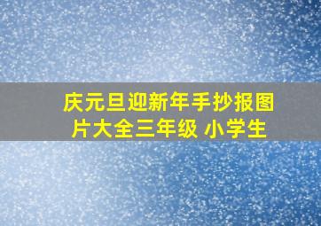 庆元旦迎新年手抄报图片大全三年级 小学生